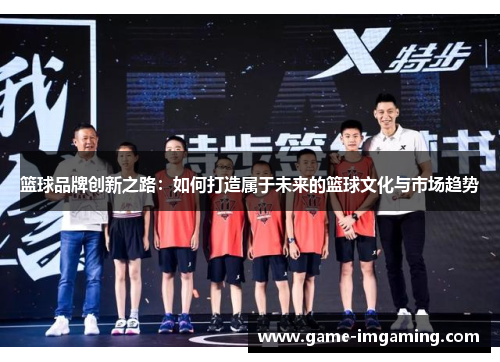 篮球品牌创新之路：如何打造属于未来的篮球文化与市场趋势