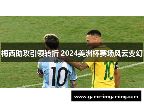 梅西助攻引领转折 2024美洲杯赛场风云变幻