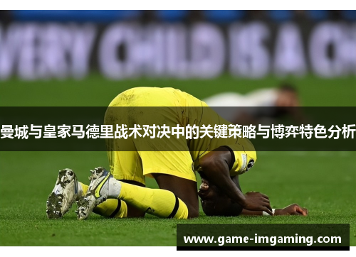 曼城与皇家马德里战术对决中的关键策略与博弈特色分析
