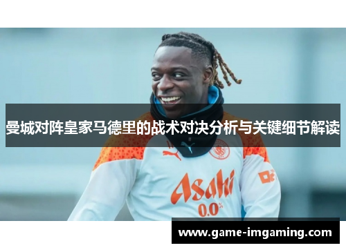 曼城对阵皇家马德里的战术对决分析与关键细节解读