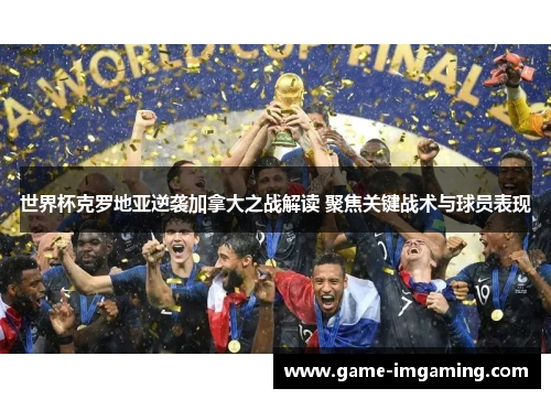 世界杯克罗地亚逆袭加拿大之战解读 聚焦关键战术与球员表现