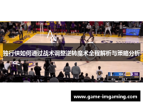 独行侠如何通过战术调整逆转魔术全程解析与策略分析