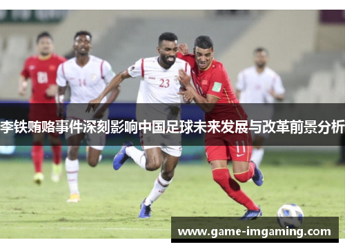 李铁贿赂事件深刻影响中国足球未来发展与改革前景分析
