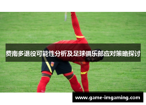 费南多退役可能性分析及足球俱乐部应对策略探讨