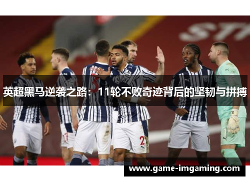 英超黑马逆袭之路：11轮不败奇迹背后的坚韧与拼搏