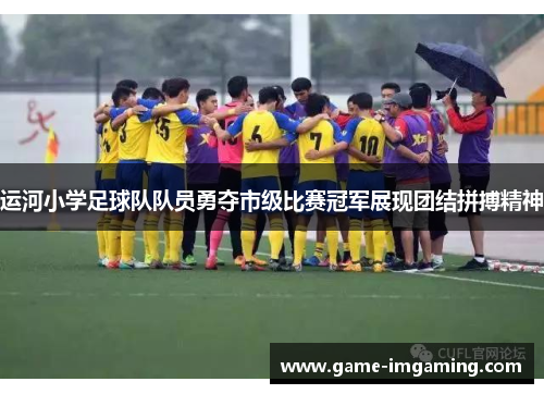 运河小学足球队队员勇夺市级比赛冠军展现团结拼搏精神