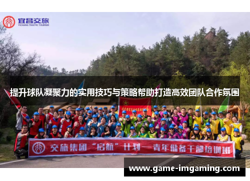 提升球队凝聚力的实用技巧与策略帮助打造高效团队合作氛围