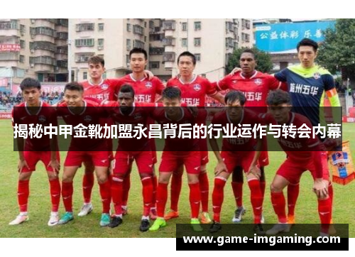 揭秘中甲金靴加盟永昌背后的行业运作与转会内幕