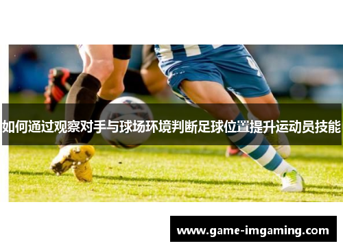 如何通过观察对手与球场环境判断足球位置提升运动员技能